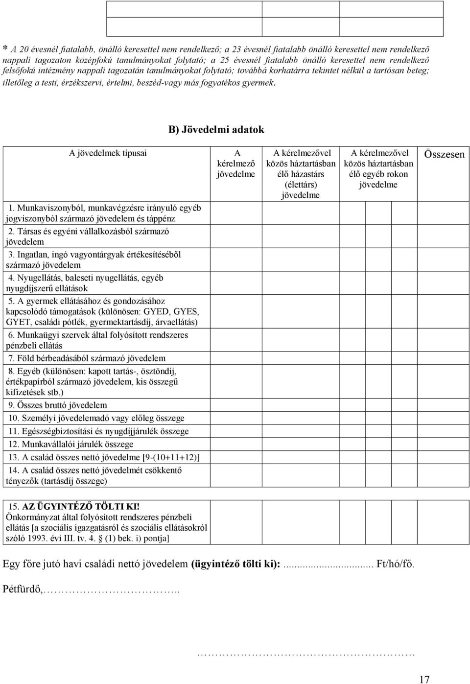 fogyatékos gyermek. B) Jövedelmi adatok A jövedelmek típusai 1. Munkaviszonyból, munkavégzésre irányuló egyéb jogviszonyból származó jövedelem és táppénz 2.