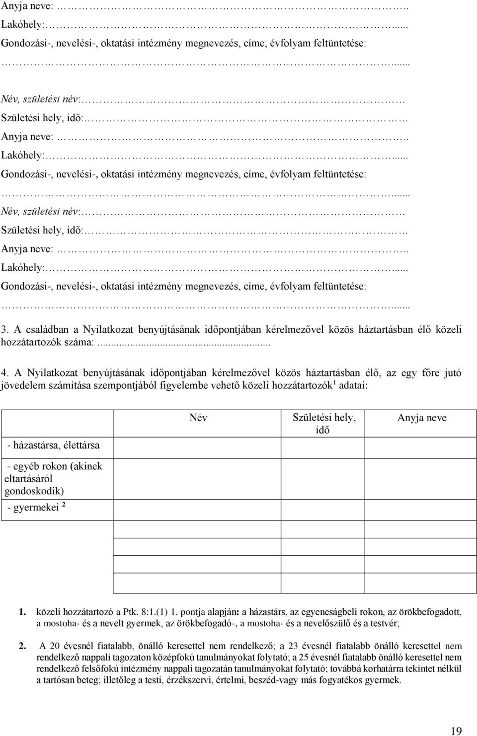 A Nyilatkozat benyújtásának időpontjában kérelmezővel közös háztartásban élő, az egy főre jutó jövedelem számítása szempontjából figyelembe vehető közeli hozzátartozók 1 adatai: - házastársa,