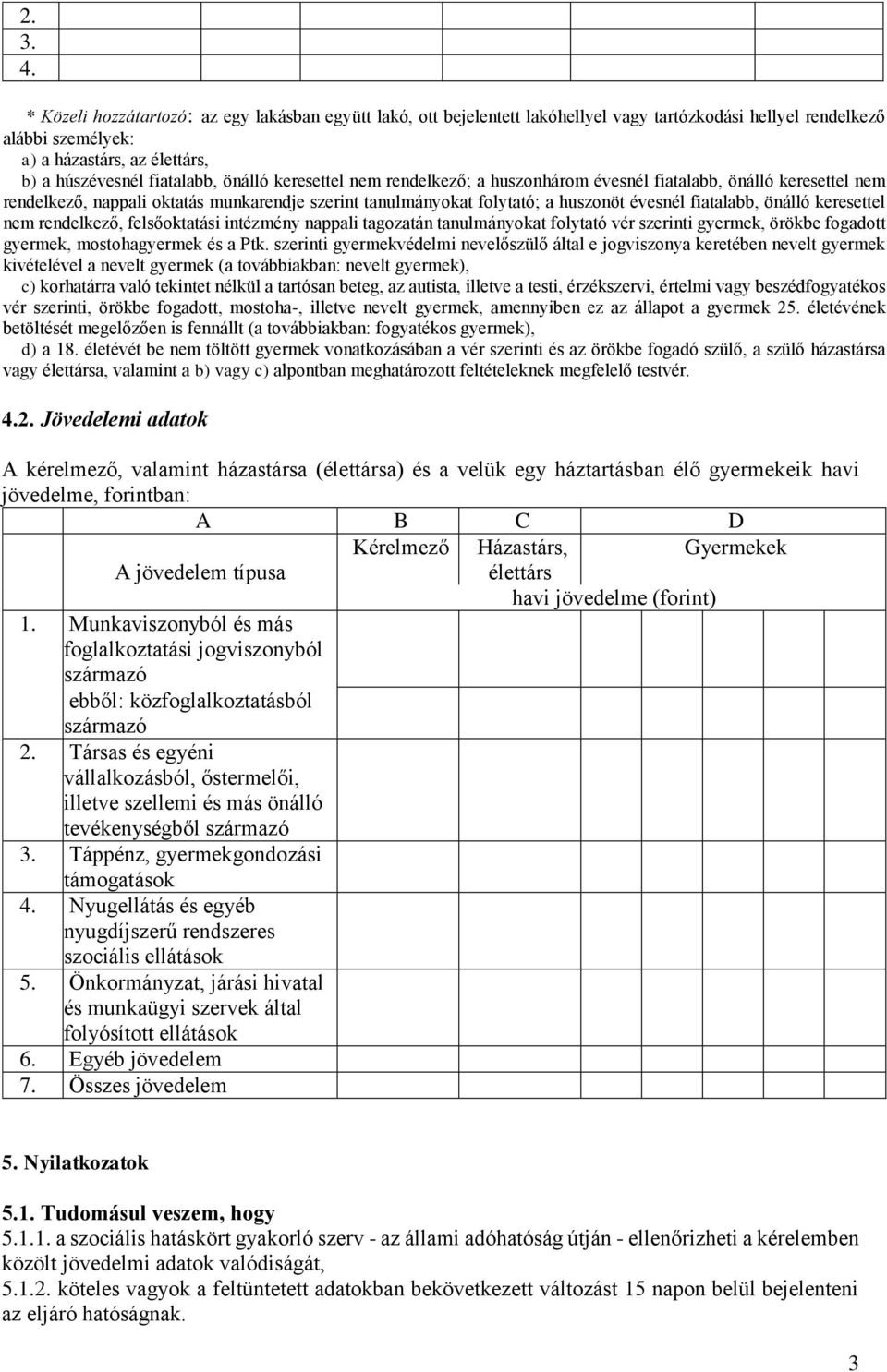 keresettel nem rendelkező; a huszonhárom évesnél fiatalabb, önálló keresettel nem rendelkező, nappali oktatás munkarendje szerint tanulmányokat folytató; a huszonöt évesnél fiatalabb, önálló