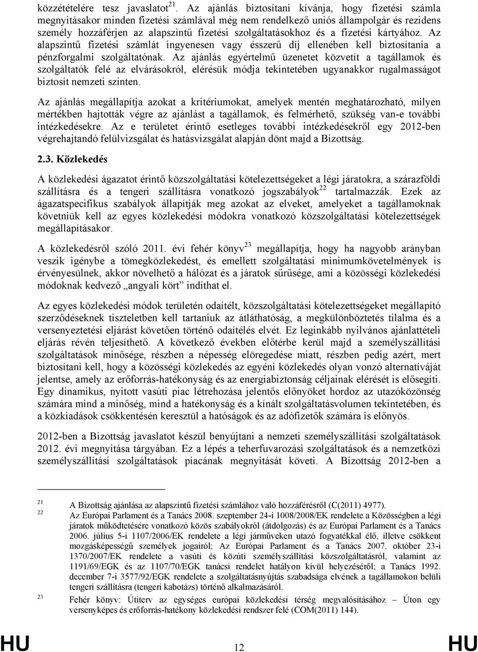 szolgáltatásokhoz és a fizetési kártyához. Az alapszintű fizetési számlát ingyenesen vagy ésszerű díj ellenében kell biztosítania a pénzforgalmi szolgáltatónak.