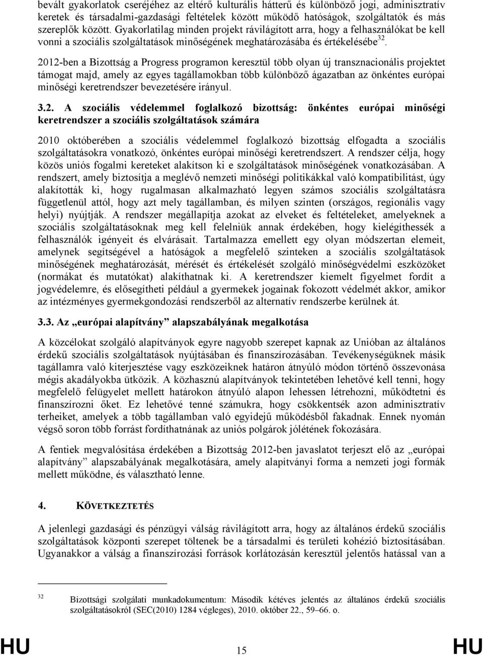 2012-ben a Bizottság a Progress programon keresztül több olyan új transznacionális projektet támogat majd, amely az egyes tagállamokban több különböző ágazatban az önkéntes európai minőségi