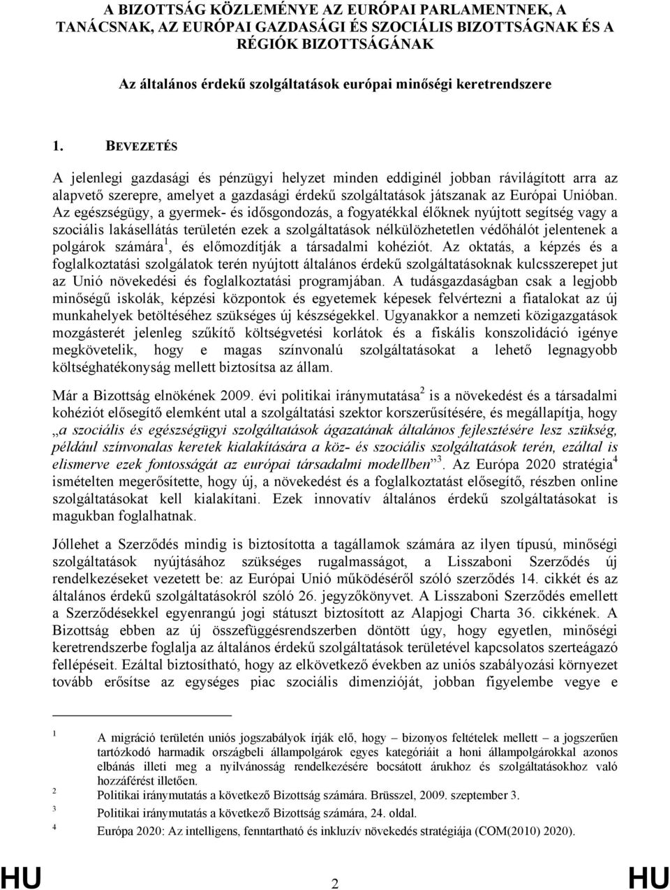 BEVEZETÉS A jelenlegi gazdasági és pénzügyi helyzet minden eddiginél jobban rávilágított arra az alapvető szerepre, amelyet a gazdasági érdekű szolgáltatások játszanak az Európai Unióban.