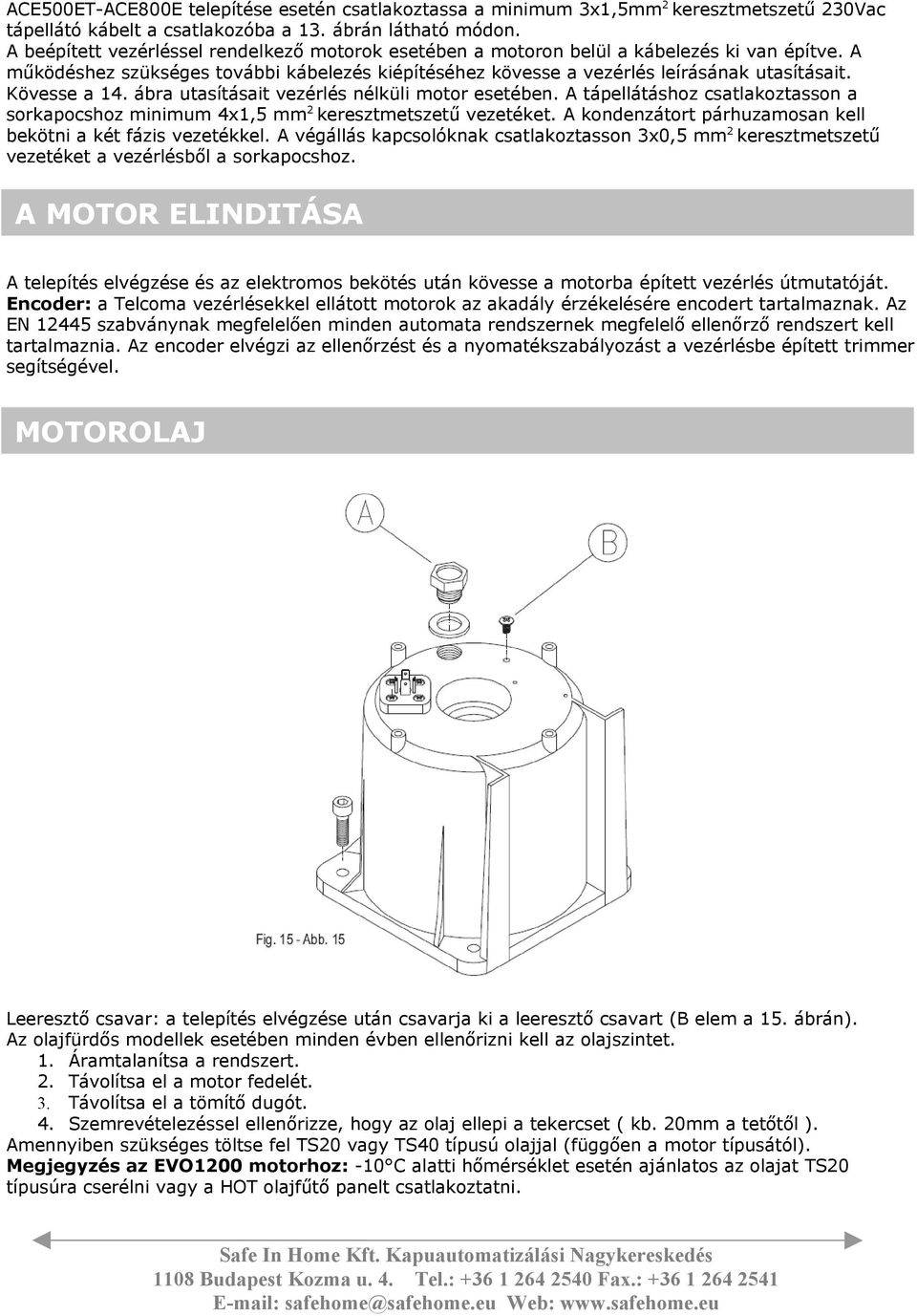 Kövesse a 14. ábra utasításait vezérlés nélküli motor esetében. A tápellátáshoz csatlakoztasson a sorkapocshoz minimum 4x1,5 mm 2 keresztmetszetű vezetéket.