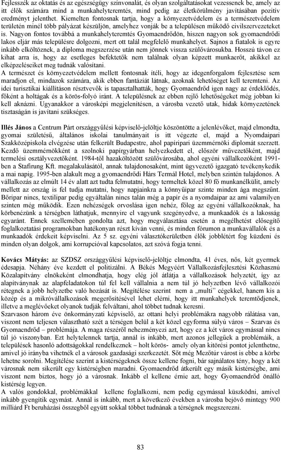 Nagyon fontos továbbá a munkahelyteremtés Gyomaendrődön, hiszen nagyon sok gyomaendrődi lakos eljár más településre dolgozni, mert ott talál megfelelő munkahelyet.