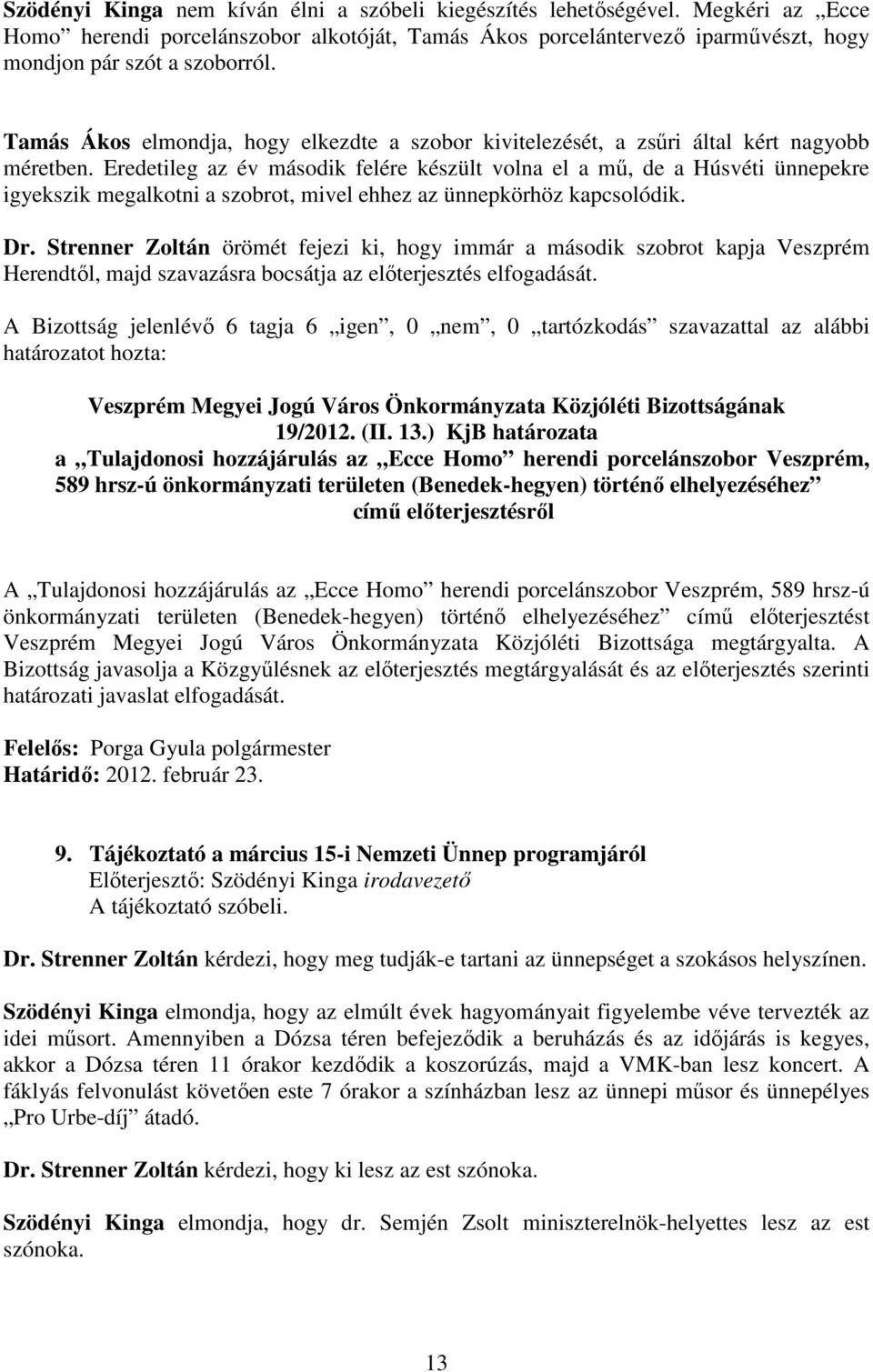 Eredetileg az év második felére készült volna el a mő, de a Húsvéti ünnepekre igyekszik megalkotni a szobrot, mivel ehhez az ünnepkörhöz kapcsolódik. Dr.