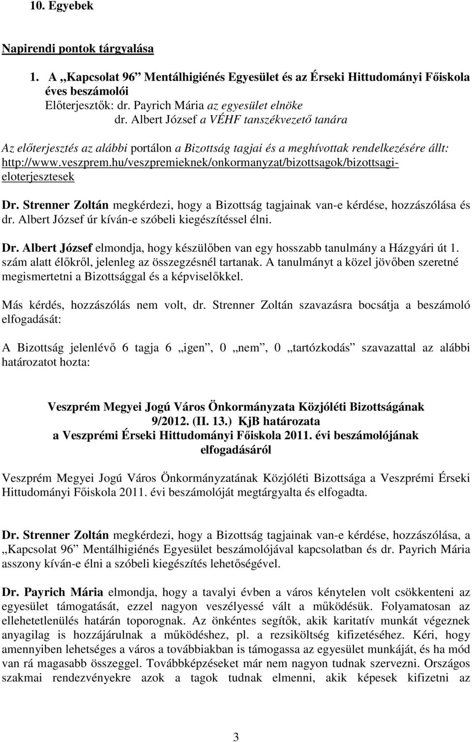 Strenner Zoltán megkérdezi, hogy a Bizottság tagjainak van-e kérdése, hozzászólása és dr. Albert József úr kíván-e szóbeli kiegészítéssel élni. Dr.