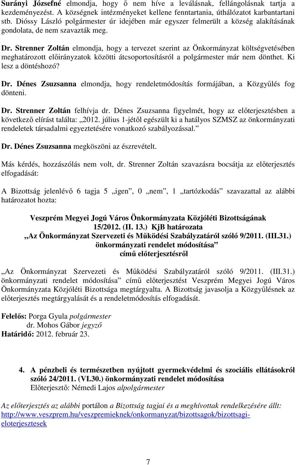 Strenner Zoltán elmondja, hogy a tervezet szerint az Önkormányzat költségvetésében meghatározott elıirányzatok közötti átcsoportosításról a polgármester már nem dönthet. Ki lesz a döntéshozó? Dr.