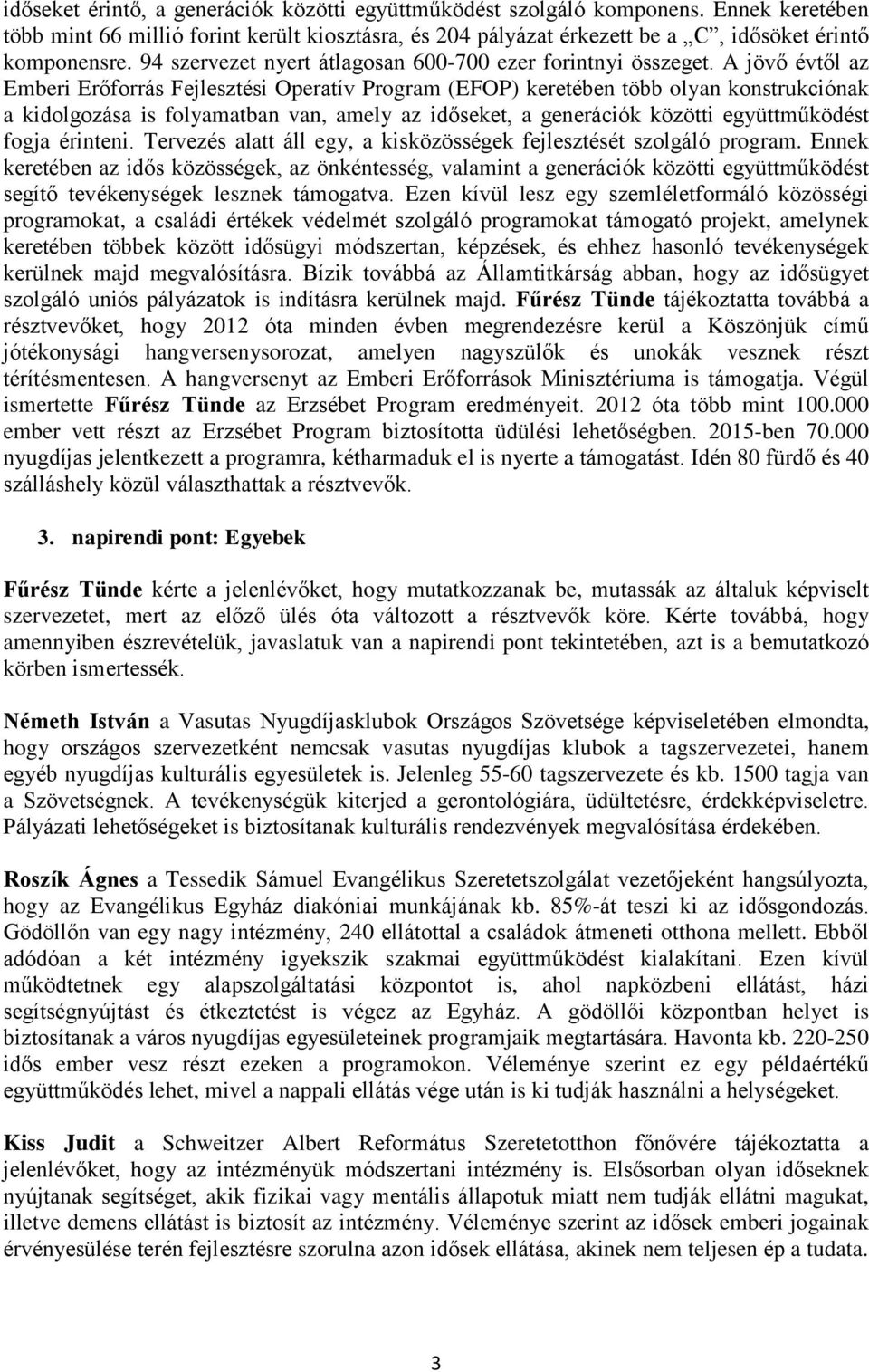 A jövő évtől az Emberi Erőforrás Fejlesztési Operatív Program (EFOP) keretében több olyan konstrukciónak a kidolgozása is folyamatban van, amely az időseket, a generációk közötti együttműködést fogja