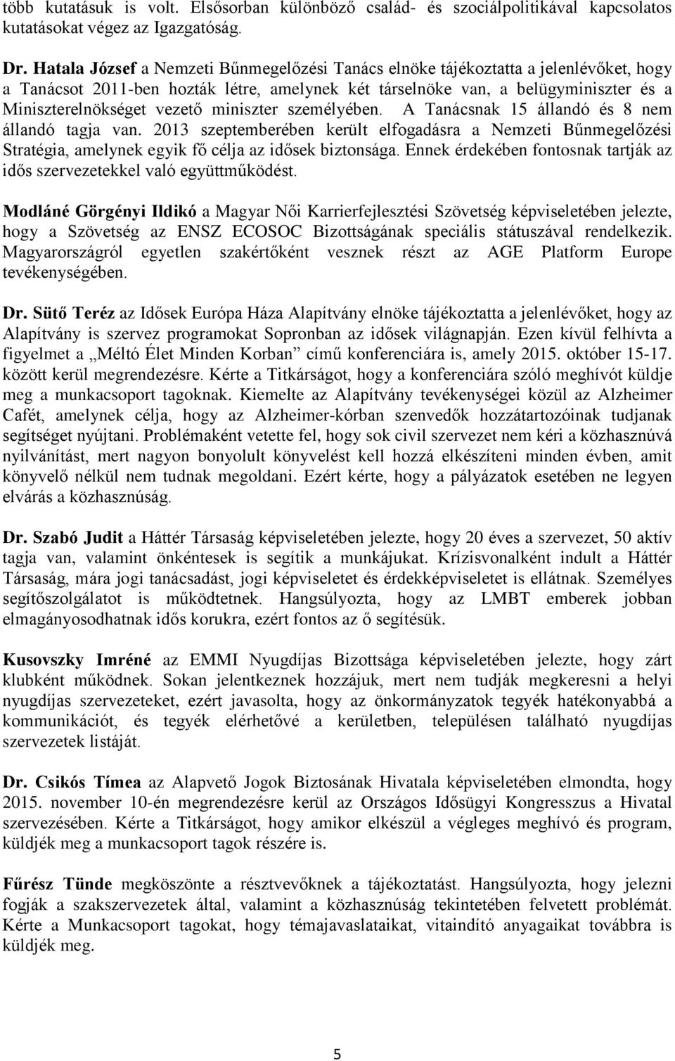 miniszter személyében. A Tanácsnak 15 állandó és 8 nem állandó tagja van. 2013 szeptemberében került elfogadásra a Nemzeti Bűnmegelőzési Stratégia, amelynek egyik fő célja az idősek biztonsága.