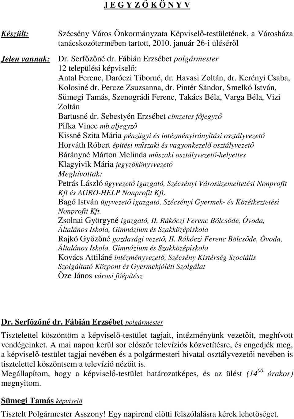 Pintér Sándor, Smelkó István, Sümegi Tamás, Szenográdi Ferenc, Takács Béla, Varga Béla, Vizi Zoltán Bartusné dr. Sebestyén Erzsébet címzetes fıjegyzı Pifka Vince mb.