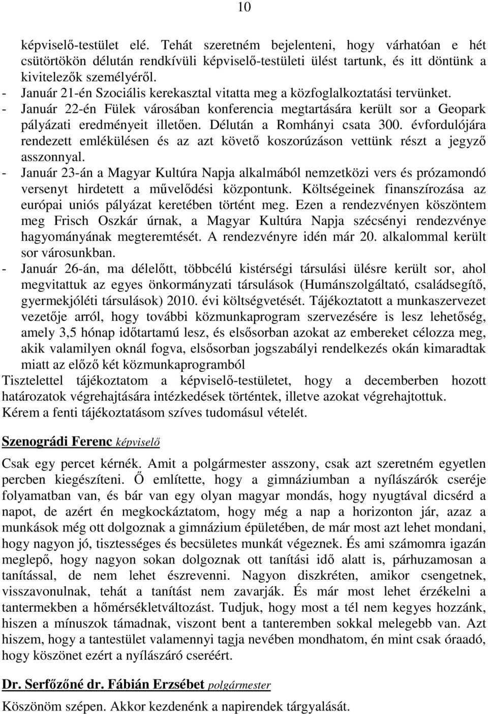 Délután a Romhányi csata 300. évfordulójára rendezett emlékülésen és az azt követı koszorúzáson vettünk részt a jegyzı asszonnyal.