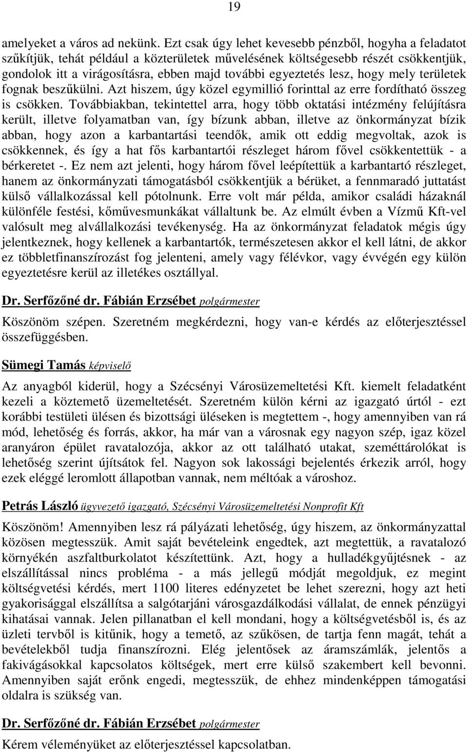 egyeztetés lesz, hogy mely területek fognak beszőkülni. Azt hiszem, úgy közel egymillió forinttal az erre fordítható összeg is csökken.