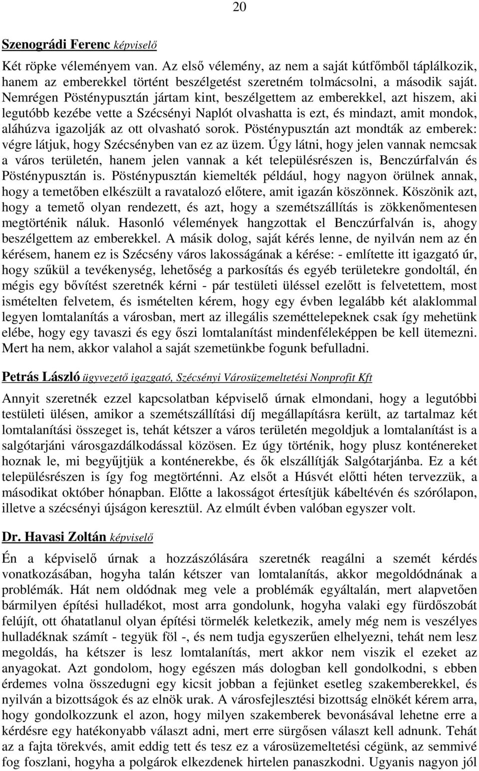 olvasható sorok. Pösténypusztán azt mondták az emberek: végre látjuk, hogy Szécsényben van ez az üzem.