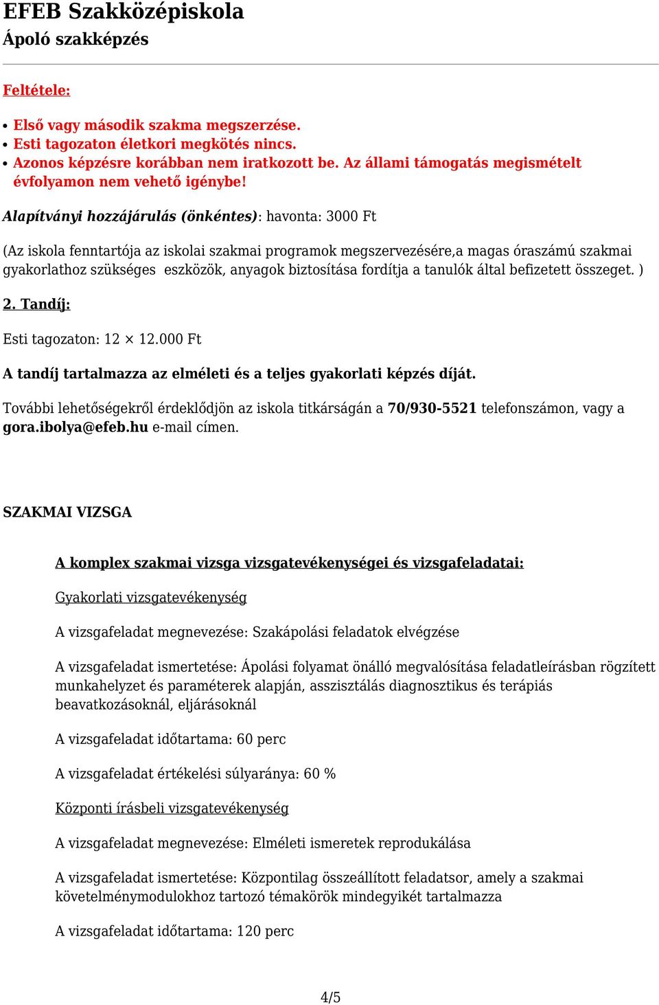 fordítja a tanulók által befizetett összeget. ) 2. Tandíj: Esti tagozaton: 12 12.000 Ft A tandíj tartalmazza az elméleti és a teljes gyakorlati képzés díját.