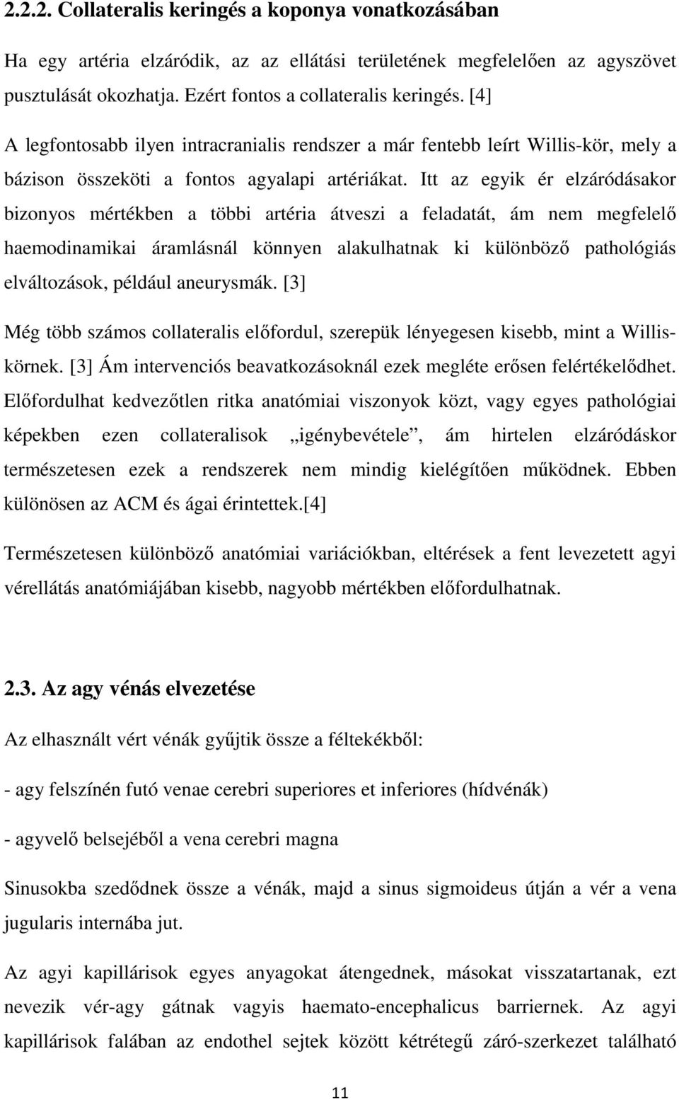 Itt az egyik ér elzáródásakor bizonyos mértékben a többi artéria átveszi a feladatát, ám nem megfelelő haemodinamikai áramlásnál könnyen alakulhatnak ki különböző pathológiás elváltozások, például