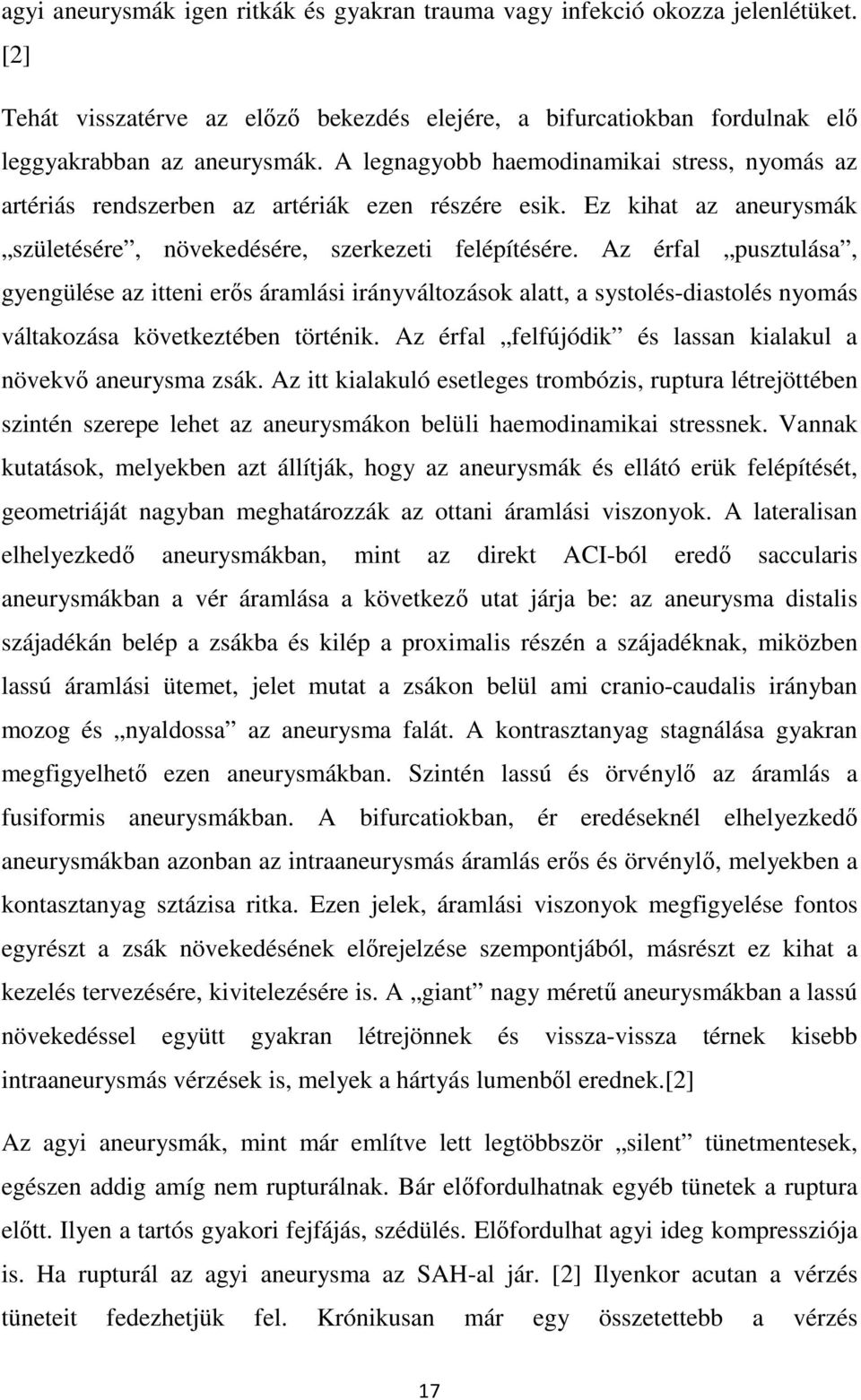 Az érfal pusztulása, gyengülése az itteni erős áramlási irányváltozások alatt, a systolés-diastolés nyomás váltakozása következtében történik.