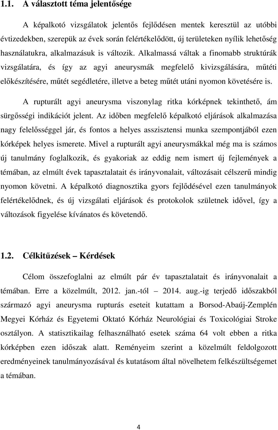 Alkalmassá váltak a finomabb struktúrák vizsgálatára, és így az agyi aneurysmák megfelelő kivizsgálására, műtéti előkészítésére, műtét segédletére, illetve a beteg műtét utáni nyomon követésére is.