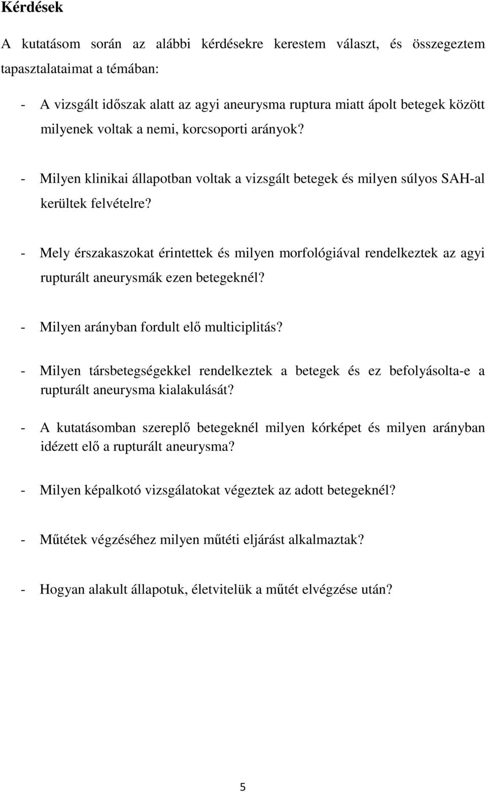 - Mely érszakaszokat érintettek és milyen morfológiával rendelkeztek az agyi rupturált aneurysmák ezen betegeknél? - Milyen arányban fordult elő multiciplitás?