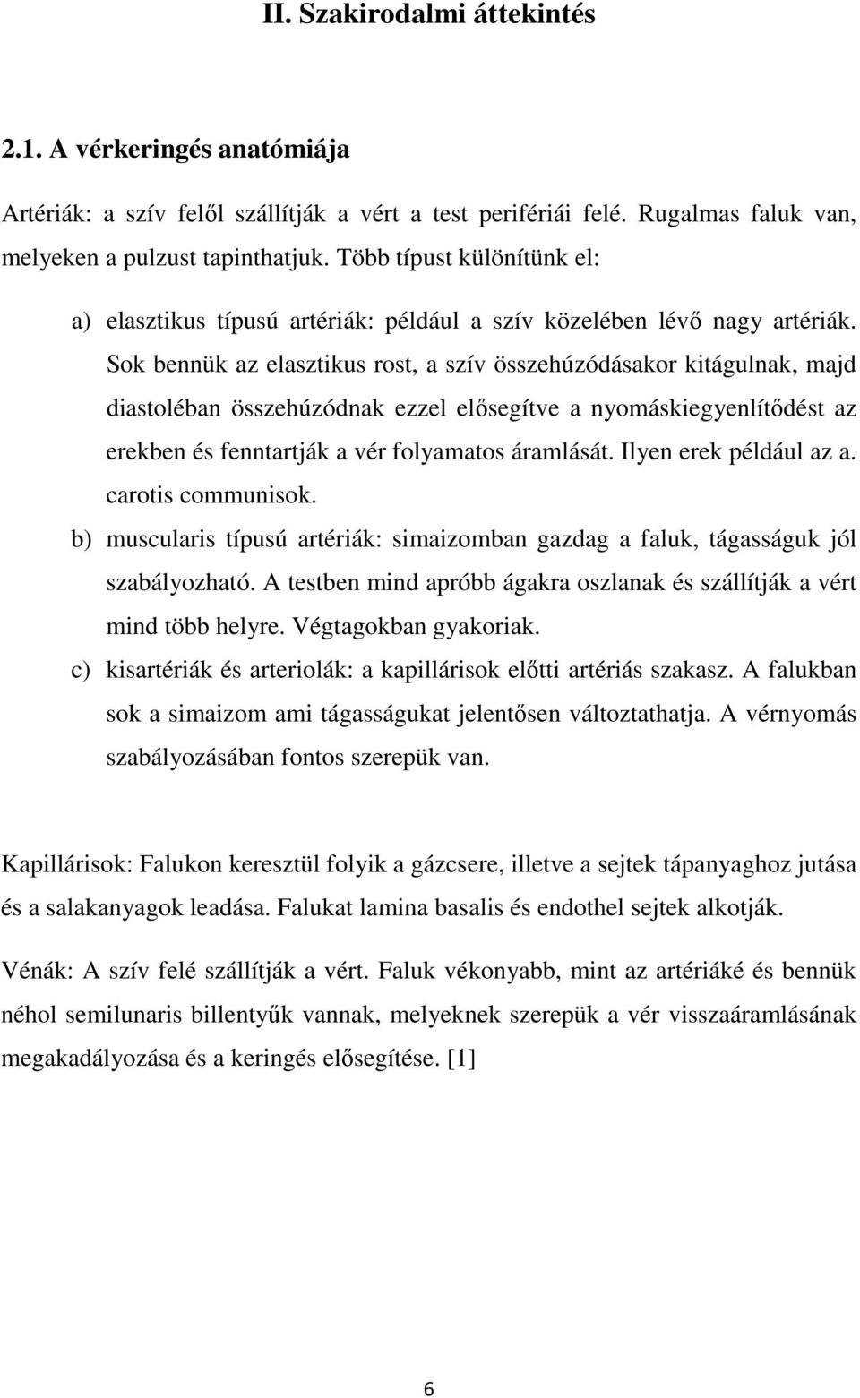 Sok bennük az elasztikus rost, a szív összehúzódásakor kitágulnak, majd diastoléban összehúzódnak ezzel elősegítve a nyomáskiegyenlítődést az erekben és fenntartják a vér folyamatos áramlását.