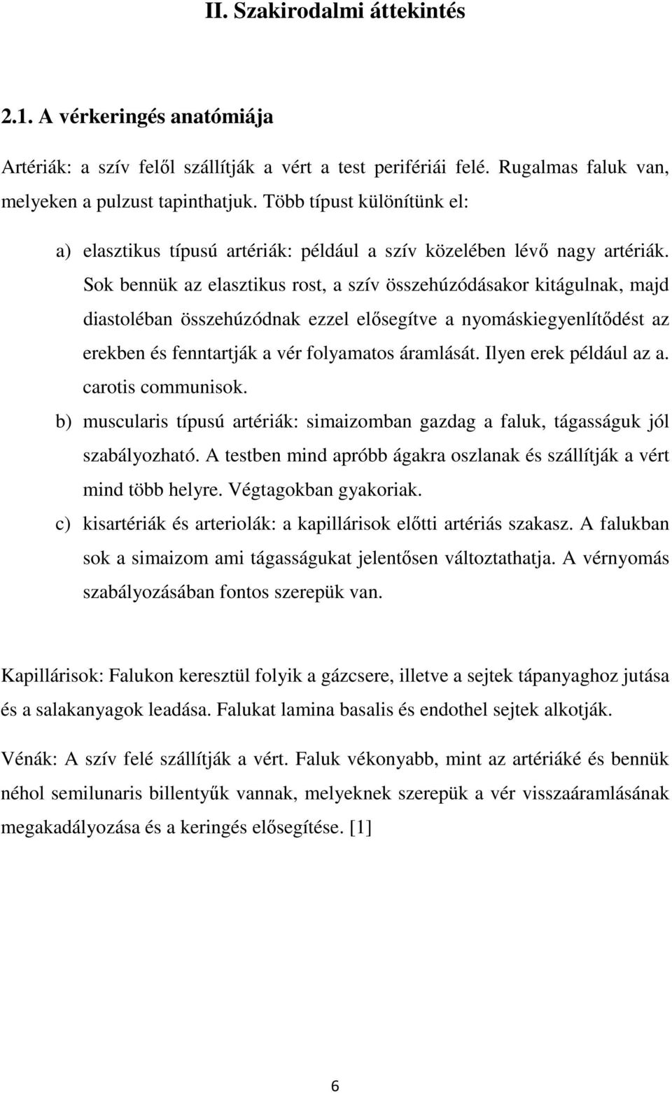 Sok bennük az elasztikus rost, a szív összehúzódásakor kitágulnak, majd diastoléban összehúzódnak ezzel elősegítve a nyomáskiegyenlítődést az erekben és fenntartják a vér folyamatos áramlását.