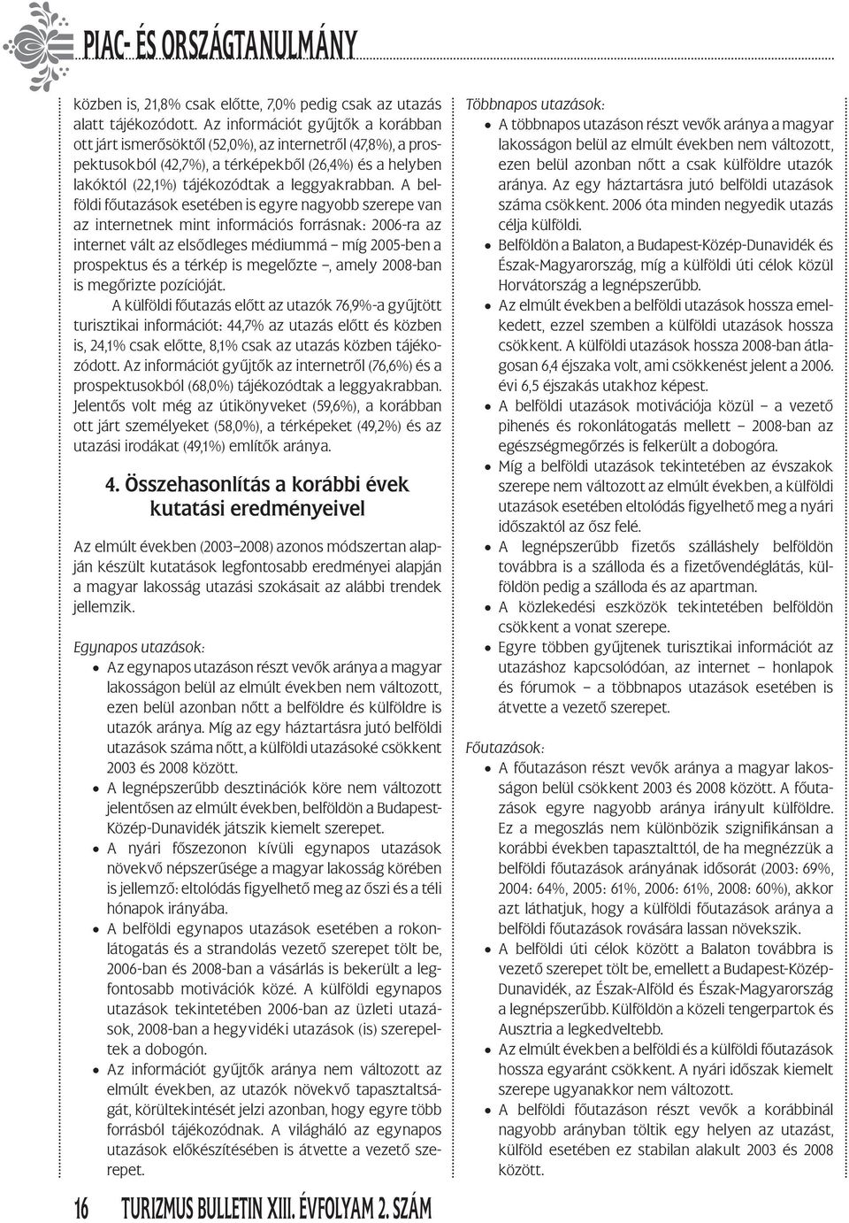 A belföldi főutazások esetében is egyre nagyobb szerepe van az internetnek mint információs forrásnak: 2006-ra az internet vált az elsődleges médiummá míg 2005-ben a prospektus és a térkép is