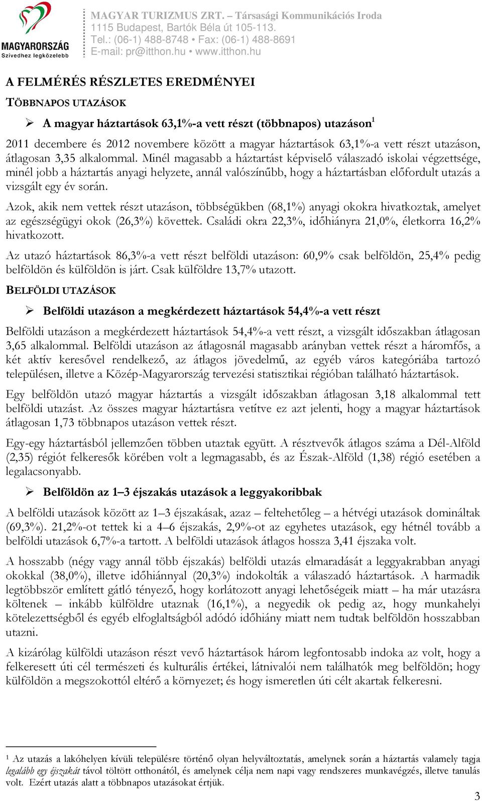 Minél magasabb a háztartást képviselő válaszadó iskolai végzettsége, minél jobb a háztartás anyagi helyzete, annál valószínűbb, hogy a háztartásban előfordult utazás a vizsgált egy év során.