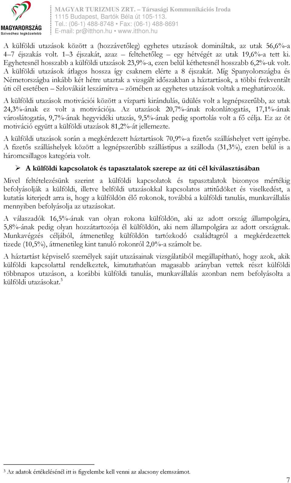 Míg Spanyolországba és Németországba inkább két hétre utaztak a vizsgált időszakban a háztartások, a többi frekventált úti cél esetében Szlovákiát leszámítva zömében az egyhetes utazások voltak a