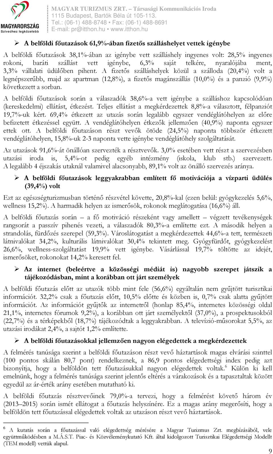 A fizetős szálláshelyek közül a szálloda (20,4%) volt a legnépszerűbb, majd az apartman (12,8%), a fizetős magánszállás (10,0%) és a panzió (9,9%) következett a sorban.