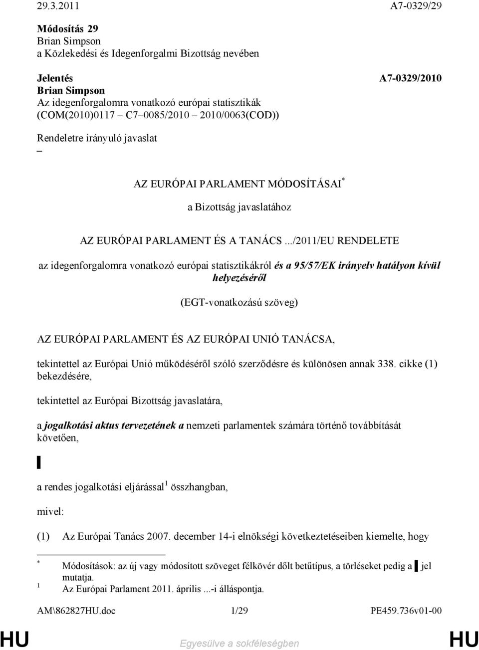 ../2011/EU RENDELETE az idegenforgalomra vonatkozó európai statisztikákról és a 95/57/EK irányelv hatályon kívül helyezésérıl (EGT-vonatkozású szöveg) AZ EURÓPAI PARLAMENT ÉS AZ EURÓPAI UNIÓ TANÁCSA,