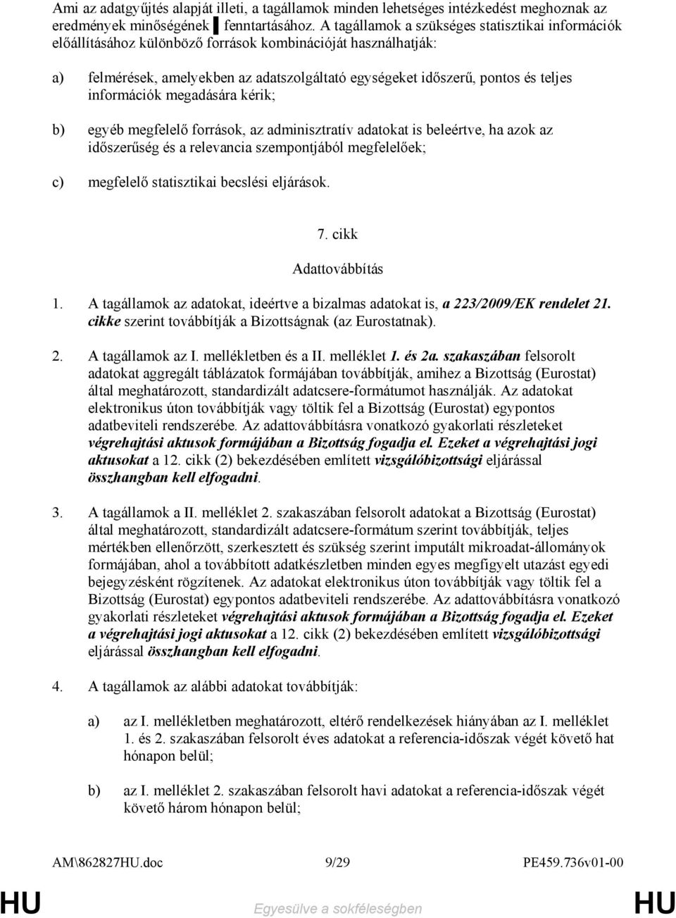 információk megadására kérik; b) egyéb megfelelı források, az adminisztratív adatokat is beleértve, ha azok az idıszerőség és a relevancia szempontjából megfelelıek; c) megfelelı statisztikai