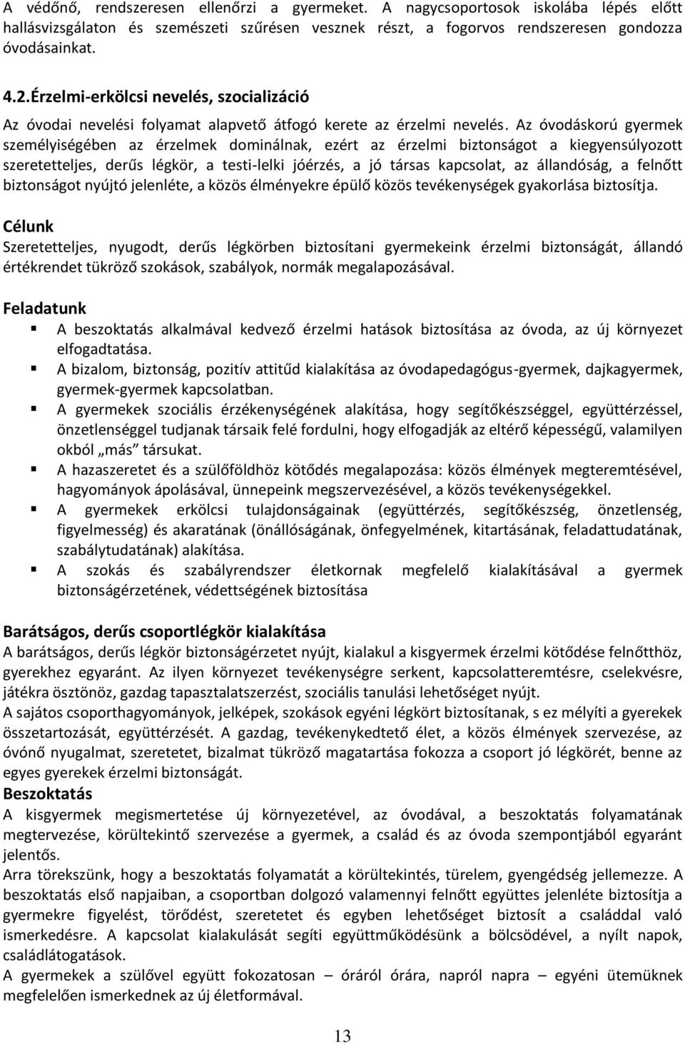 Az óvodáskorú gyermek személyiségében az érzelmek dominálnak, ezért az érzelmi biztonságot a kiegyensúlyozott szeretetteljes, derűs légkör, a testi-lelki jóérzés, a jó társas kapcsolat, az