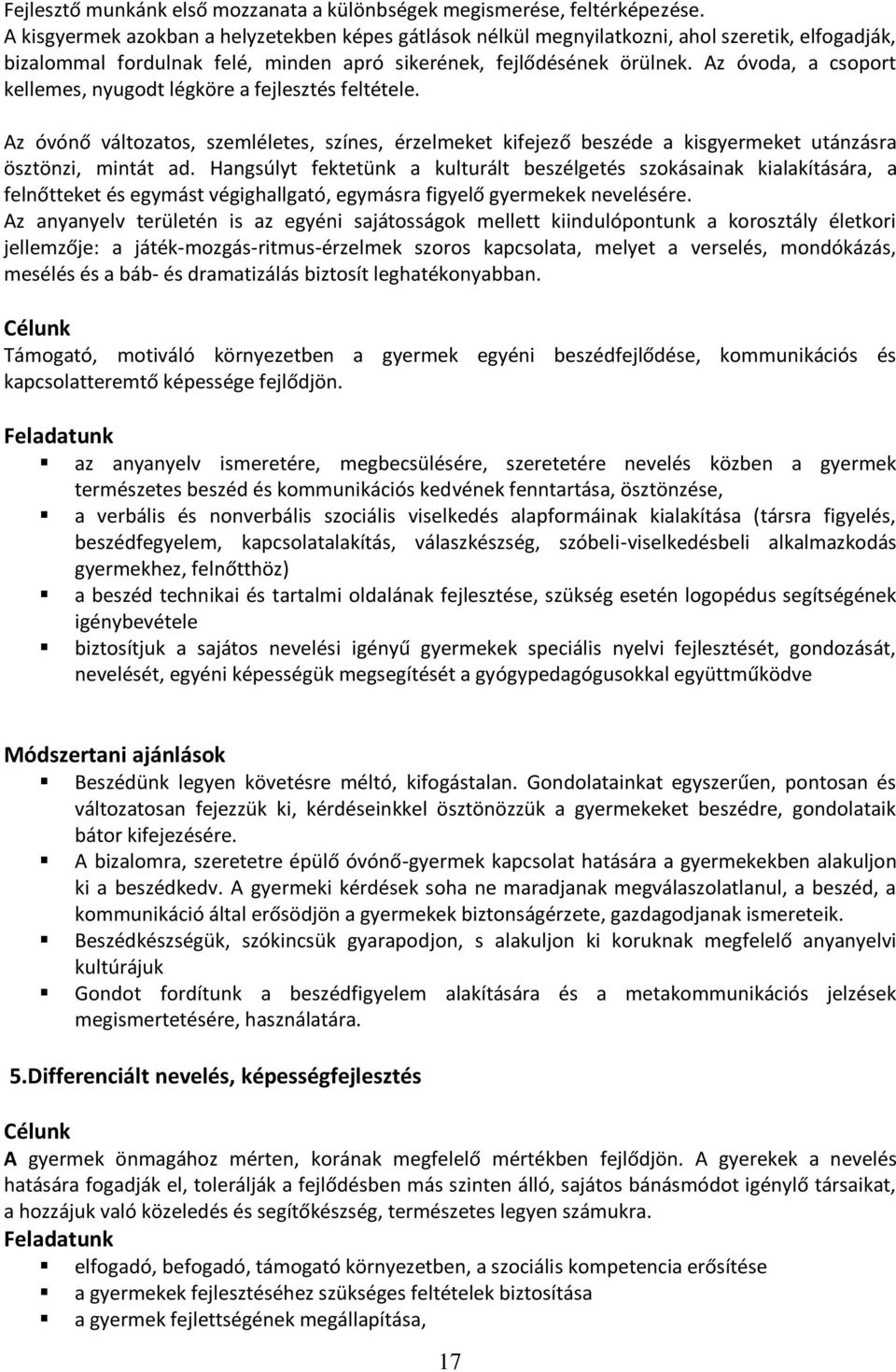 Az óvoda, a csoport kellemes, nyugodt légköre a fejlesztés feltétele. Az óvónő változatos, szemléletes, színes, érzelmeket kifejező beszéde a kisgyermeket utánzásra ösztönzi, mintát ad.