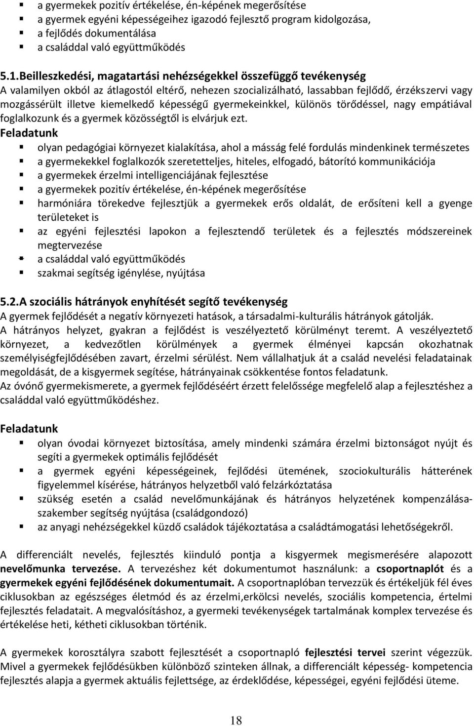 képességű gyermekeinkkel, különös törődéssel, nagy empátiával foglalkozunk és a gyermek közösségtől is elvárjuk ezt.