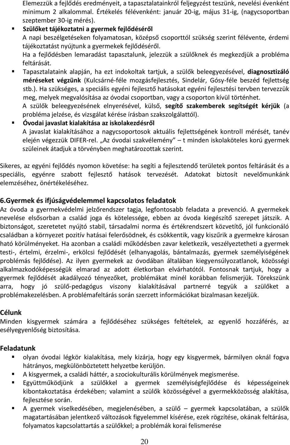 Szülőket tájékoztatni a gyermek fejlődéséről A napi beszélgetéseken folyamatosan, középső csoporttól szükség szerint félévente, érdemi tájékoztatást nyújtunk a gyermekek fejlődéséről.