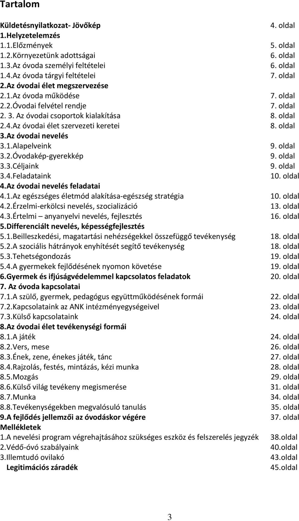 Az óvodai nevelés 3.1.Alapelveink 9. oldal 3.2.Óvodakép-gyerekkép 9. oldal 3.3.Céljaink 9. oldal 3.4.Feladataink 10. oldal 4.Az óvodai nevelés feladatai 4.1.Az egészséges életmód alakítása-egészség stratégia 10.