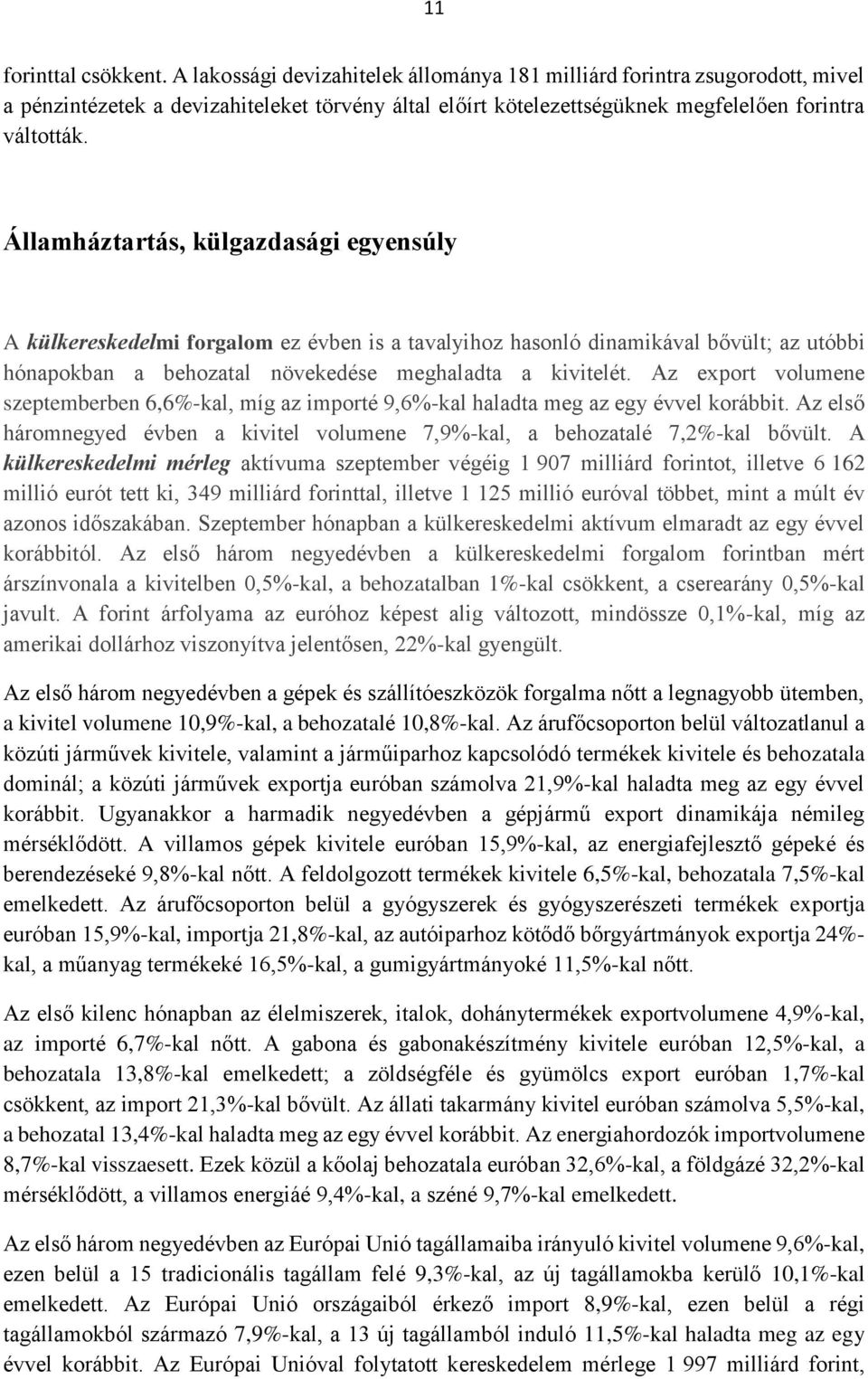 Államháztartás, külgazdasági egyensúly A külkereskedelmi forgalom ez évben is a tavalyihoz hasonló dinamikával bővült; az utóbbi hónapokban a behozatal növekedése meghaladta a kivitelét.