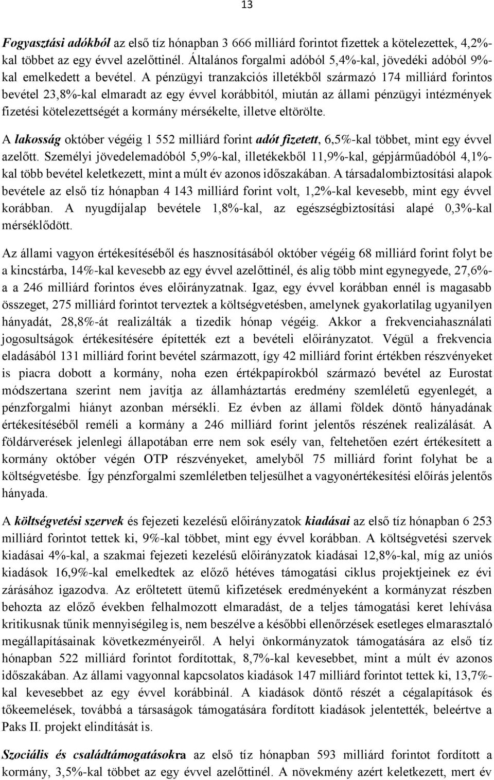 A pénzügyi tranzakciós illetékből származó 174 milliárd forintos bevétel 23,8%-kal elmaradt az egy évvel korábbitól, miután az állami pénzügyi intézmények fizetési kötelezettségét a kormány