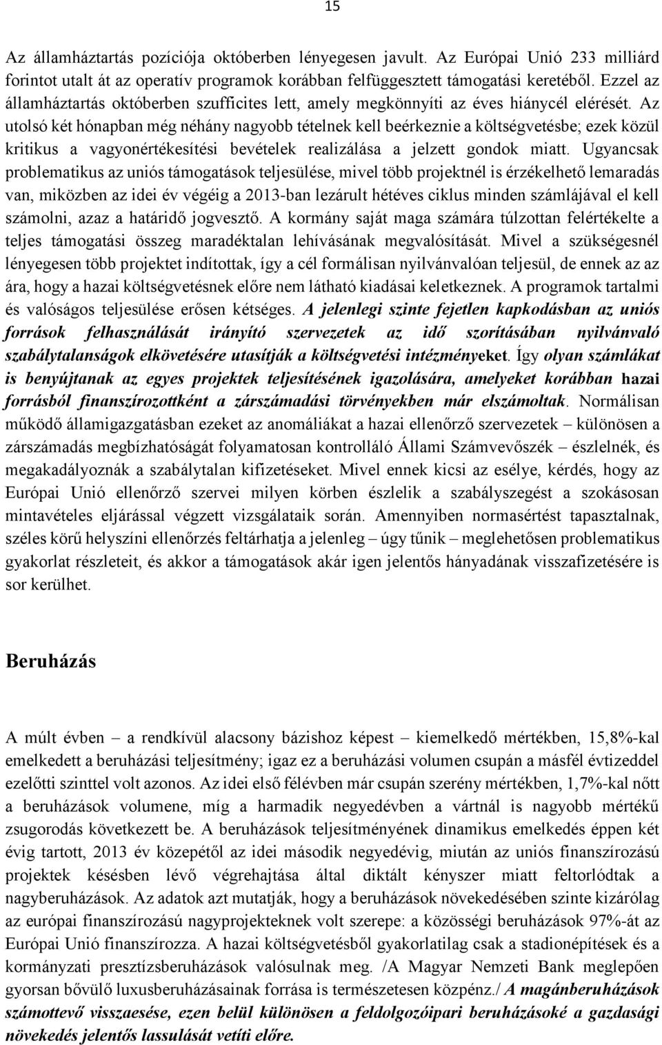 Az utolsó két hónapban még néhány nagyobb tételnek kell beérkeznie a költségvetésbe; ezek közül kritikus a vagyonértékesítési bevételek realizálása a jelzett gondok miatt.