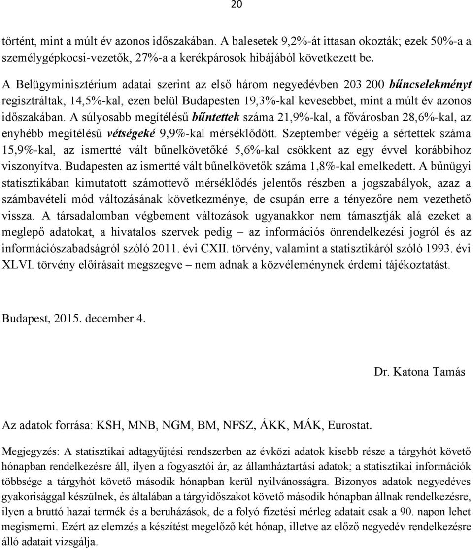 A súlyosabb megítélésű bűntettek száma 21,9%-kal, a fővárosban 28,6%-kal, az enyhébb megítélésű vétségeké 9,9%-kal mérséklődött.