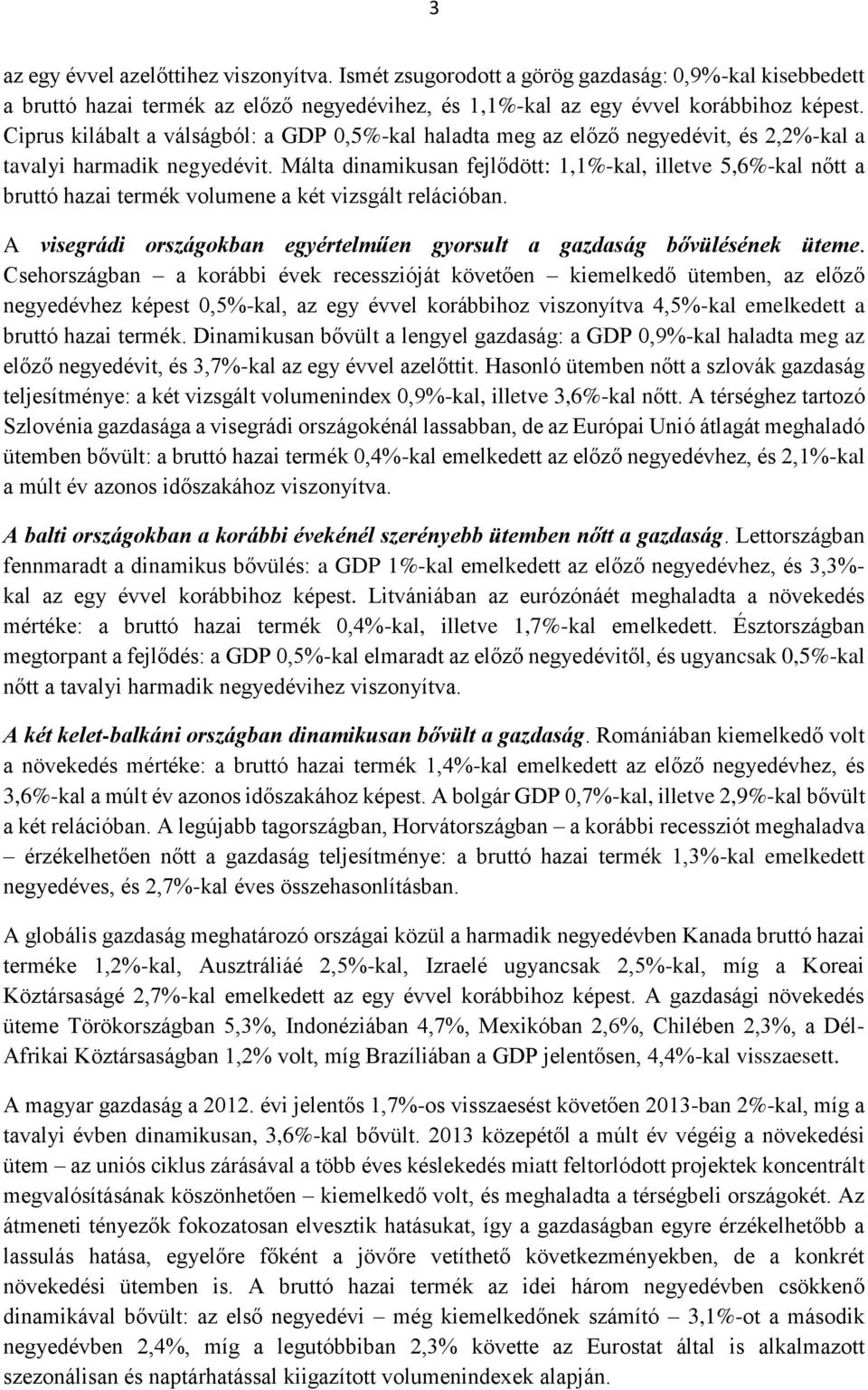 Málta dinamikusan fejlődött: 1,1%-kal, illetve 5,6%-kal nőtt a bruttó hazai termék volumene a két vizsgált relációban. A visegrádi országokban egyértelműen gyorsult a gazdaság bővülésének üteme.