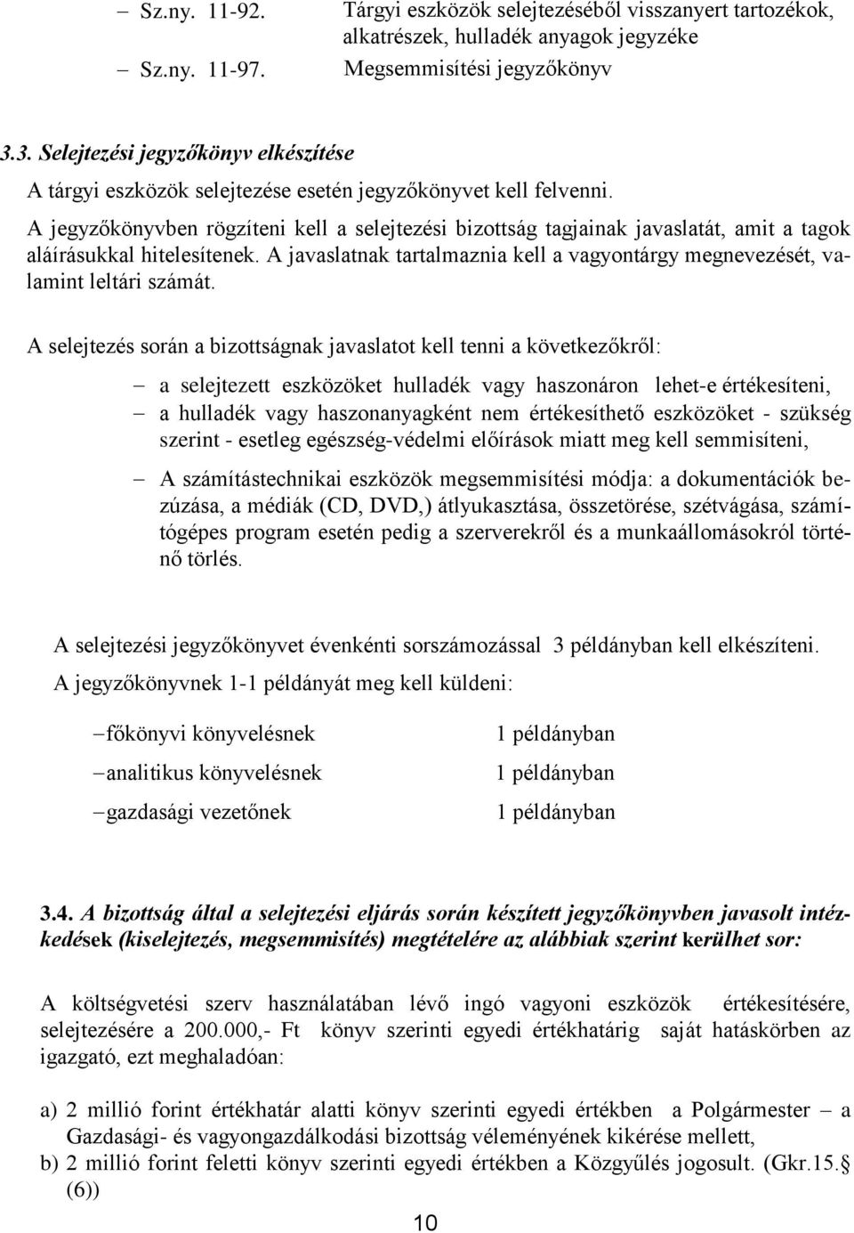 A jegyzőkönyvben rögzíteni kell a selejtezési bizottság tagjainak javaslatát, amit a tagok aláírásukkal hitelesítenek.