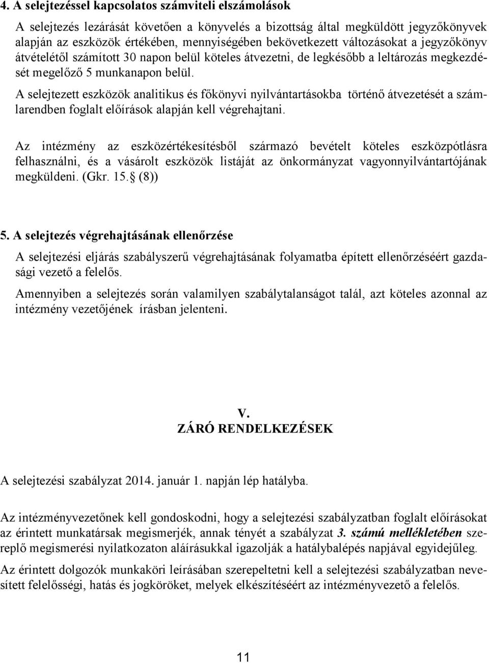 A selejtezett eszközök analitikus és főkönyvi nyilvántartásokba történő átvezetését a számlarendben foglalt előírások alapján kell végrehajtani.