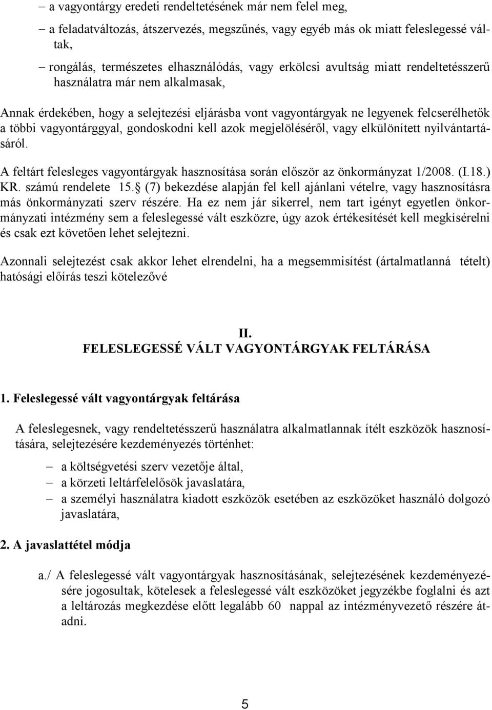 azok megjelöléséről, vagy elkülönített nyilvántartásáról. A feltárt felesleges vagyontárgyak hasznosítása során először az önkormányzat 1/2008. (I.18.) KR. számú rendelete 15.