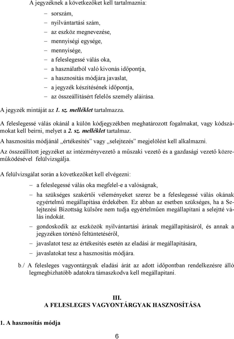 A feleslegessé válás okánál a külön kódjegyzékben meghatározott fogalmakat, vagy kódszámokat kell beírni, melyet a 2. sz. melléklet tartalmaz.