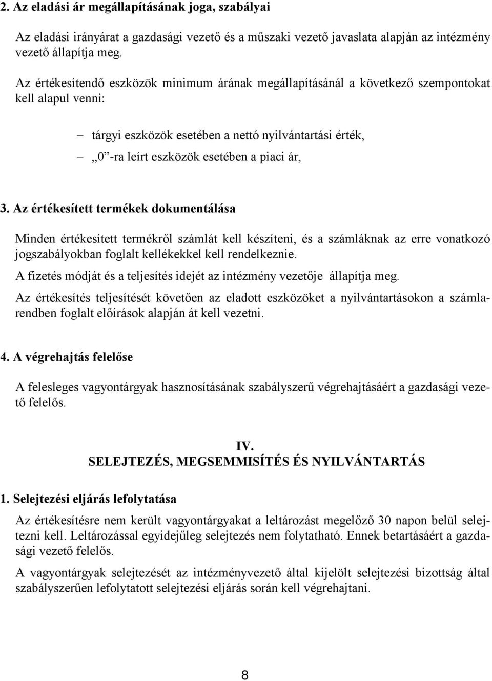 3. Az értékesített termékek dokumentálása Minden értékesített termékről számlát kell készíteni, és a számláknak az erre vonatkozó jogszabályokban foglalt kellékekkel kell rendelkeznie.