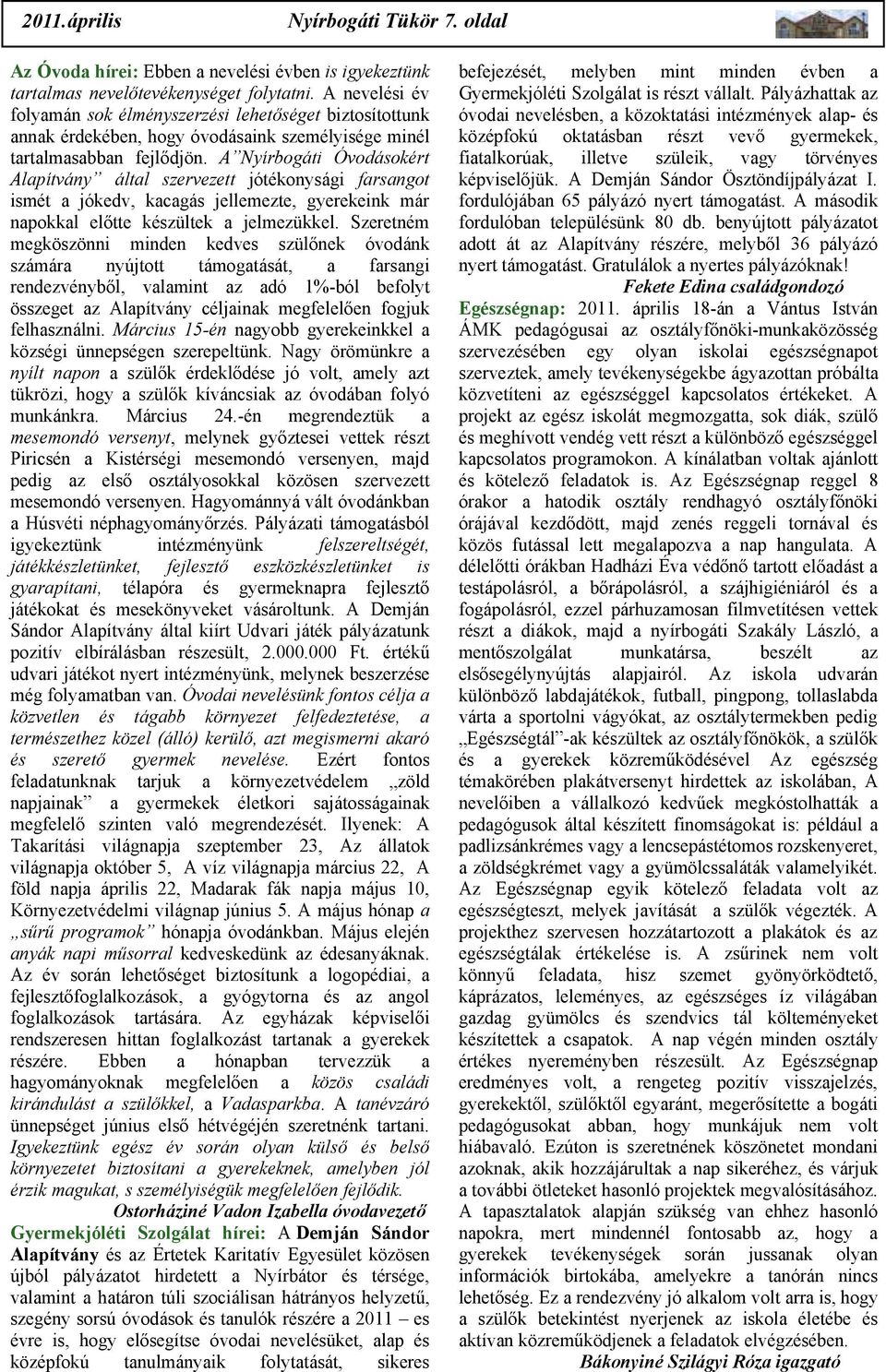 A Nyírbogáti Óvodásokért Alapítvány által szervezett jótékonysági farsangot ismét a jókedv, kacagás jellemezte, gyerekeink már napokkal előtte készültek a jelmezükkel.