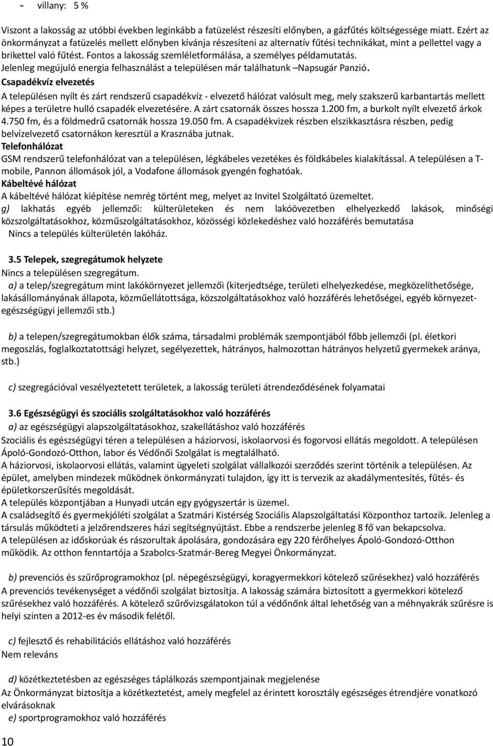 Fontos a lakosság szemléletformálása, a személyes példamutatás. Jelenleg megújuló energia felhasználást a településen már találhatunk Napsugár Panzió.