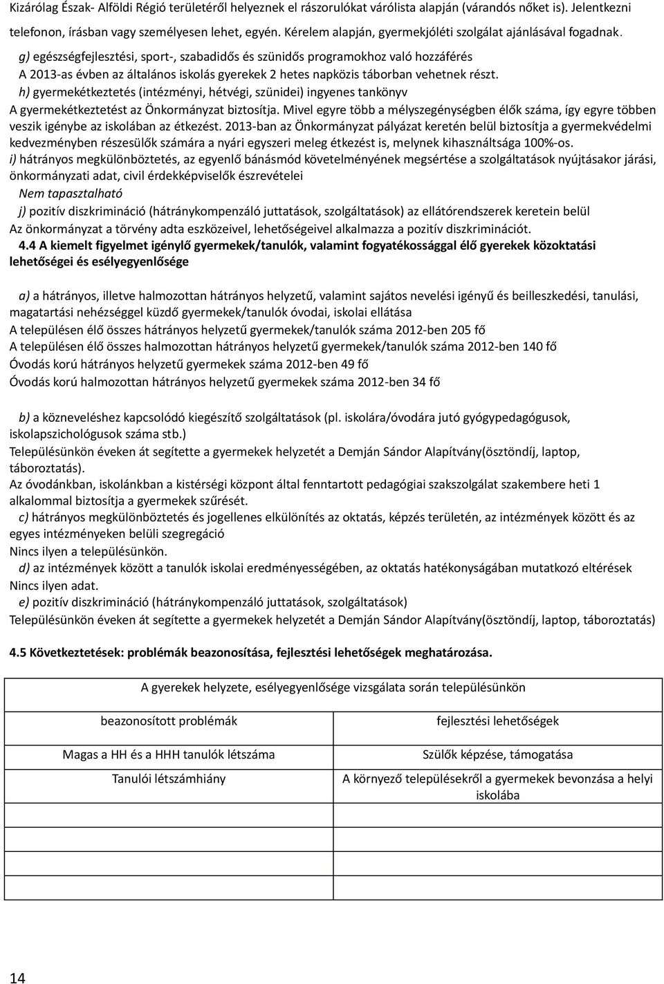 g) egészségfejlesztési, sport-, szabadidős és szünidős programokhoz való hozzáférés A 2013-as évben az általános iskolás gyerekek 2 hetes napközis táborban vehetnek részt.