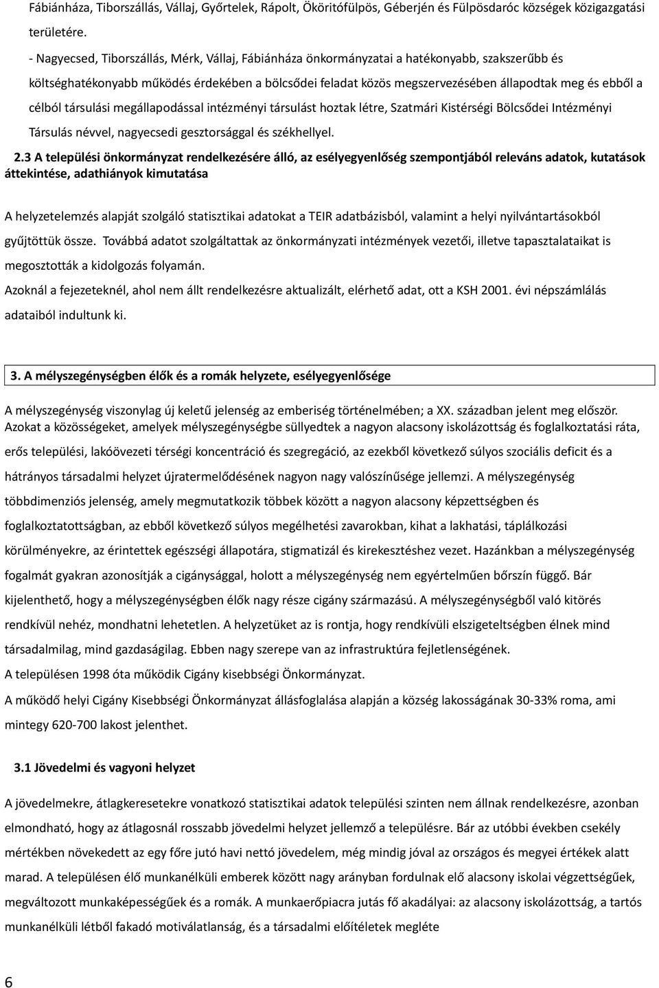 ebből a célból társulási megállapodással intézményi társulást hoztak létre, Szatmári Kistérségi Bölcsődei Intézményi Társulás névvel, nagyecsedi gesztorsággal és székhellyel. 2.