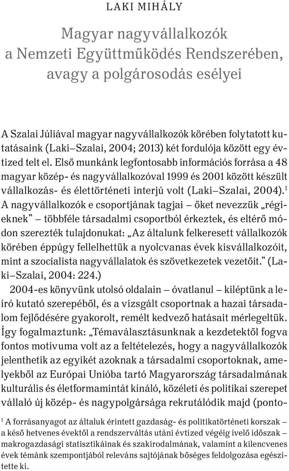 Első munkánk legfontosabb információs forrása a 48 magyar közép- és nagyvállalkozóval 1999 és 2001 között készült vállalkozás- és élettörténeti interjú volt (Laki Szalai, 2004).